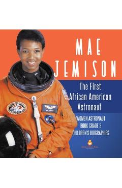 Mae Jemison: The First African American Astronaut Women Astronaut Book Grade 3 Children\'s Biographies - Dissected Lives