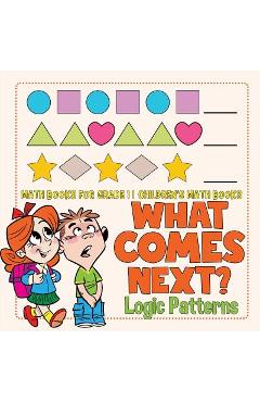 What Comes Next? Logic Patterns - Math Books for Grade 1 Children\'s Math Books - Baby Professor