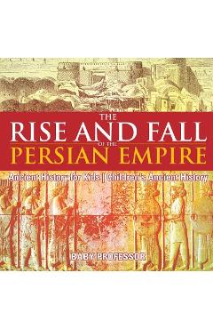 The rise and fall of the persian empire - ancient history for kids children's ancient history - baby professor