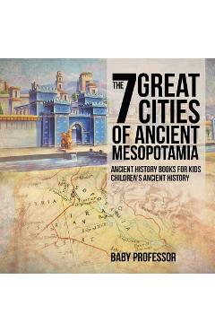 The 7 Great Cities of Ancient Mesopotamia - Ancient History Books for Kids Children\'s Ancient History - Baby Professor