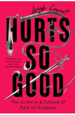 Hurts So Good: The Science and Culture of Pain on Purpose - Leigh Cowart