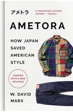 Ametora: How Japan Saved American Style - W. David Marx