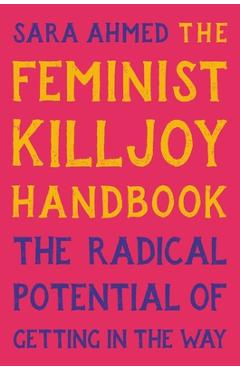 The Feminist Killjoy Handbook: The Radical Potential of Getting in the Way - Sara Ahmed