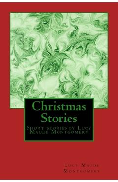 Christmas Stories by LM Montgomery: Short stories by Lucy Maude Montgomery - Lucy Maud Montgomery