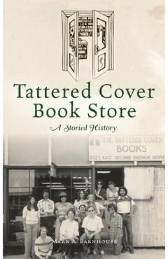 Tattered Cover Book Store: A Storied History - Mark A. Barnhouse