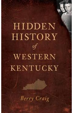 Hidden History of Western Kentucky - Berry Craig