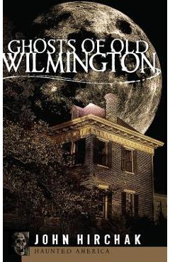 Ghosts of Old Wilmington - John Hirchak