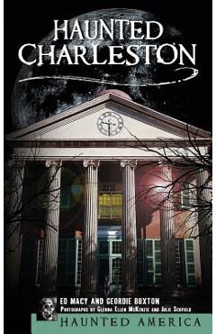 Haunted Charleston: Stories from the College of Charleston, the Citadel and the Holy City - Edward Macy