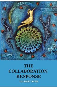 The Collaboration Response: Eight Axioms that Elicit Collaborative Action for A Whole Organization A Whole Community A Whole Society - Nancy Aronson