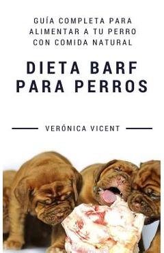 Dieta BARF para perros: Guía completa para alimentar a tu perro con comida natural - Verónica Vicent Cruz