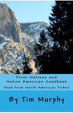 First Nations and Native American Cookbook: Food from North American Tribes - Tim Murphy