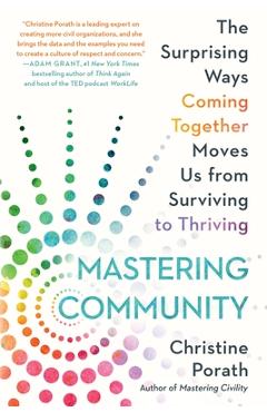 Mastering Community: The Surprising Ways Coming Together Moves Us from Surviving to Thriving - Christine Porath