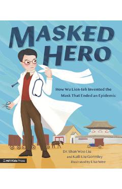 Masked Hero: How Wu Lien-Teh Invented the Mask That Ended an Epidemic - Shan Woo Liu