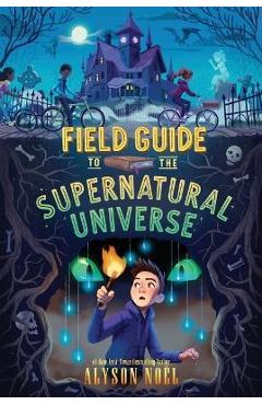 Field Guide to the Supernatural Universe - Alyson Noël
