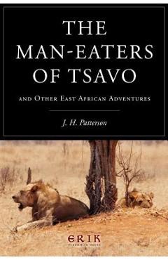 The Man-eaters of Tsavo: and Other East African Adventures - J. H. Patterson