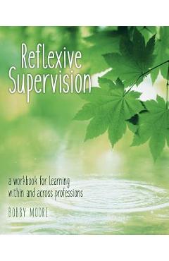 Reflexive Supervision: a workbook for learning within and across professions - Bobby Moore