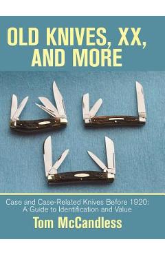 Old Knives, Xx, and More: Case and Case-Related Knives Before 1920: a Guide to Identification and Value - Tom Mccandless