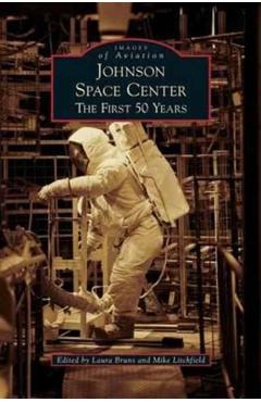 Johnson Space Center: The First 50 Years - Laura Bruns