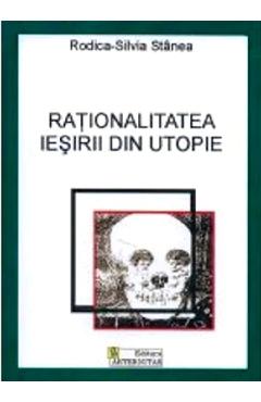 Rationalitatea iesirii din utopie - Rodica-Silvia Stanea