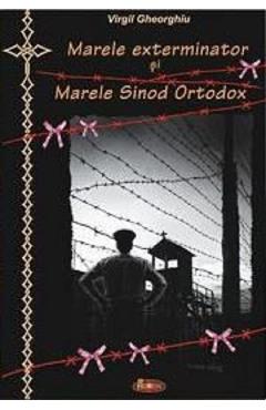 Marele exterminator si Marele Sinod Ortodox - Virgil Gheorghiu - AGATON