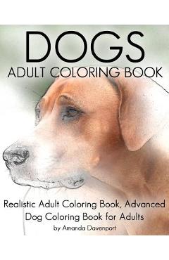 Dogs Adult Coloring Book: Realistic Adult Coloring Book, Advanced Dog Coloring Book for Adults - Amanda Davenport