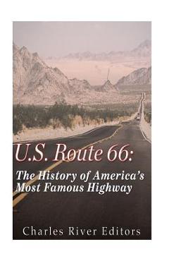 U.s. route 66: the history of america's most famous highway - charles river editors