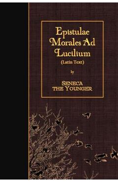Epistulae Morales Ad Lucilium: Latin Text - Seneca The Younger