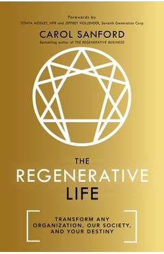 The Regenerative Life: Transform Any Organization, Our Society, and Your Destiny - Carol Sanford