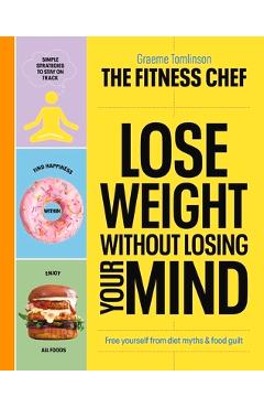 Lose Weight Without Losing Your Mind: Free Yourself from Diet Myths and Food Guilt - Graeme Tomlinson