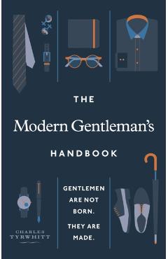 The Modern Gentleman's Handbook: Gentlemen Are Not Born, They Are Made - Charles Tyrwhitt