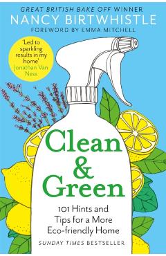 Clean & Green: 101 Hints and Tips for a More Eco-Friendly Home - Nancy Birtwhistle