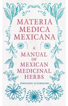 Materia Medica Mexicana - A Manual of Mexican Medicinal Herbs - Fernando Altamirano