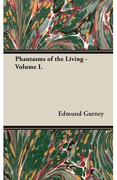 Phantasms of the Living - Volume I. - Edmund Gurney