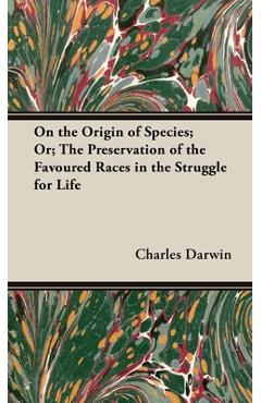 On the Origin of Species;Or; The Preservation of the Favoured Races in the Struggle for Life - Charles Darwin