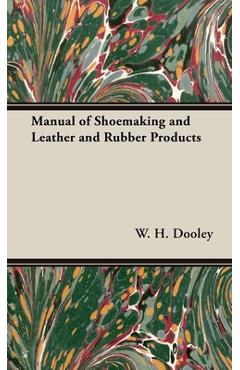 Manual of Shoemaking and Leather and Rubber Products - W. H. Dooley