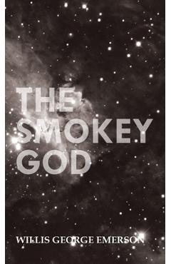 Smokey God: Or; A Voyage to the Inner World - Willis George Emerson