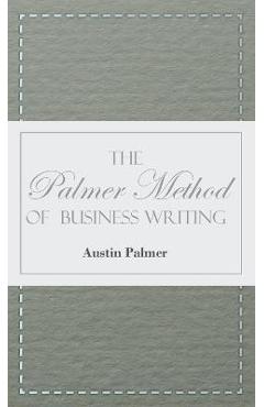 The Palmer Method of Business Writing;A Series of Self-teaching Lessons in Rapid, Plain, Unshaded, Coarse-pen, Muscular Movement Writing for Use in Al - Austin Palmer