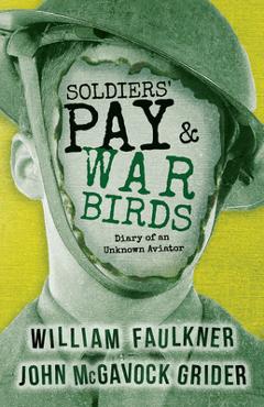 Soldiers\' Pay and War Birds: Diary of an Unknown Aviator - William Faulkner