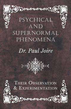 Psychical and Supernormal Phenomena - Their Observation and Experimentation - Paul Joire