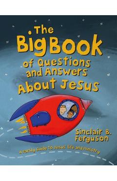 The big book of questions and answers about jesus - sinclair b. ferguson