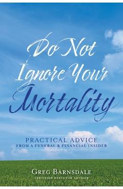 Do Not Ignore Your Mortality: Practical Advice From a Funeral & Financial Insider - Greg Barnsdale
