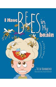 I Have Bees in My Brain: A Child\'s View of Inattentiveness - Trish Hammond