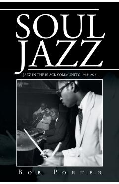 Soul Jazz: Jazz in the Black Community, 1945-1975 - Bob Porter