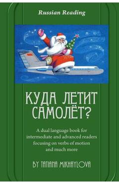 Russian Reading. Where Does the Plane Fly?: A Dual Language Book for Intermediate and Advanced Readers Focusing on Verbs of Motion and Much More. - Tatiana Mikhaylova