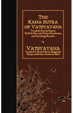 The Kama Sutra of Vatsyayana: Translated from the Sanscrit. In Seven Parts, with Preface, Introduction, and Concluding Remarks - Richard Burton