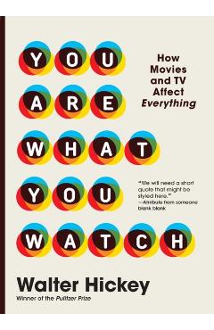 You Are What You Watch: How Movies and TV Affect Everything - Walter Hickey