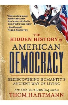 The Hidden History of American Democracy: Rediscovering Humanity\'s Ancient Way of Living - Thom Hartmann