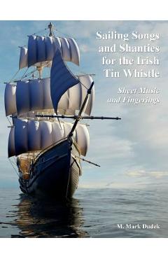 Sailing Songs and Shanties for the Irish Tin Whistle: Sheet Music and Fingerings - M. Mark Dudek