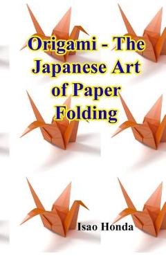 Origami - The Japanese Art of Paper Folding - Isao Honda