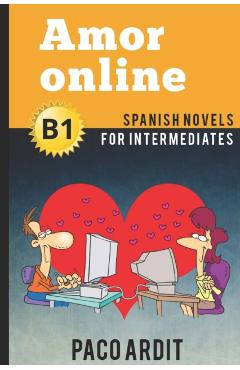 Spanish Novels: Amor online (Spanish Novels for Intermediates - B1) - Paco Ardit